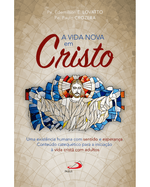 a-vida-nova-em-cristo-uma-existencia-humana-com-sentido-e-esperanca-conteudo-catequetico-para-a-iniciacao-a-vida-crista-com-adultos-Main