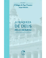 a-fraqueza-de-deus-pelo-homem-a-teologia-do-papa-francisco-volume-1-Main