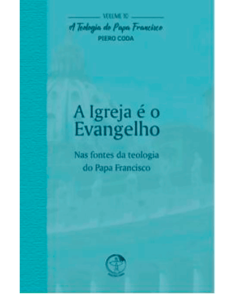 a-igreja-e-o-evangelho-a-teologia-do-papa-francisco-volume-10-Main