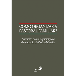 Como organizar a pastoral familiar?