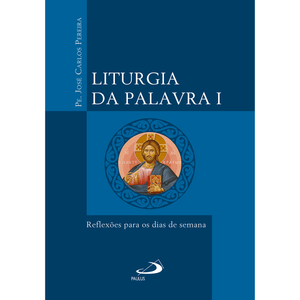 Liturgia da Palavra I - Reflexões para os dias de semana