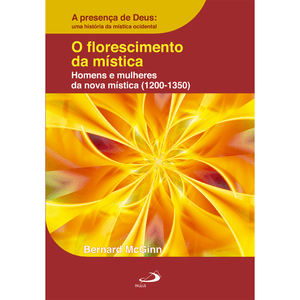 O Florescimento da Mística: Homens e Mulheres da Nova Mística (1200-1350)