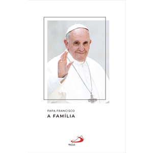 Papa Francisco - A família