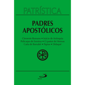 Patrística - Clemente Romano | Inácio de Antioquia | Policarpo de Esmirna | O pastor de Hermas | Carta de Barnabé | Pápias | Didaqué - Vol. 1