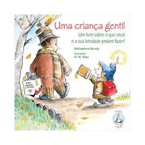 Uma criança gentil Um livro sobre o que você e sua bondade podem fazer!