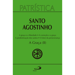 Patrística - A Graça (II) - A graça e a liberdade | A correção fraterna | A predestinação dos santos | O dom da esperança - Vol. 13