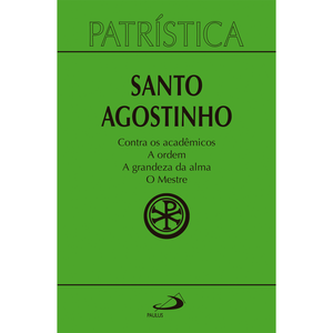 Patrística - Contra os Acadêmicos | A Ordem | A grandeza da Alma | O Mestre - Vol. 24