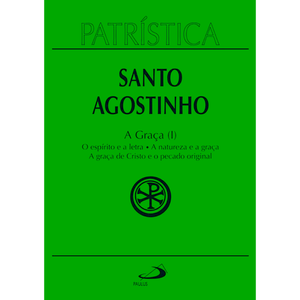 Patrística - A Graça (I) - O espírito e a letra | A natureza e a graça | A graça de Cristo e o pecado original - Vol. 12