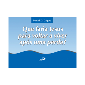 Que faria Jesus para voltar a viver após uma perda?