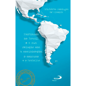 Haitianos no Brasil e a Sua Relação Com a Comunicação, o Consumo e o Trabalho