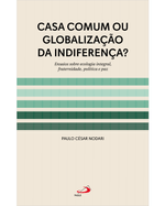 casa-comum-ou-globalizacao-da-indiferenca-ensaios-sobre-ecologia-integral-fraternidade-politica-e-paz-Main