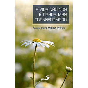 A vida não nos é tirada, mas transformada