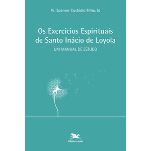 Os exercícios Espirituais de Santo Inácio de Loyola