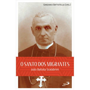 O Santo dos Migrantes - João Batista Scalabrini