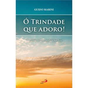 Ó Trindade que Adoro! O Mistério de Deus  revelado por Jesus