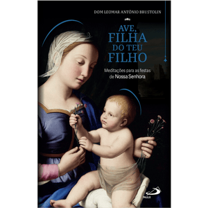 Ave, Filha do Teu Filho - Meditações  para as Festas de Nossa Senhora