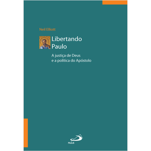 Libertando Paulo - A justiça de Deus e a Política do Apostolo - 2ª Edição