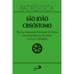 Patrística - Da incompreensibilidade de Deus | Da providência de Deus | Cartas a Olímpia - Vol. 23