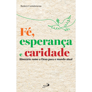 Fé, Esperança e Caridade - Itinerário Rumo a Deus Para o Mundo Atual