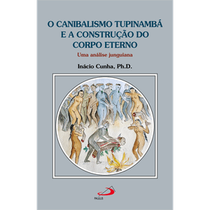 O Canibalismo Tupinambá e a Construção do Corpo Eterno