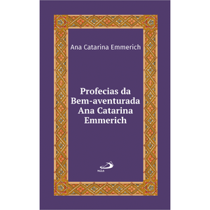 Profecias da Bem-Aventurada Ana Catarina Emmerich