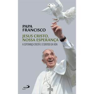 Jesus Cristo Nossa Esperança - A Esperança Cristã e o Sentido da Vida